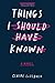 Things I Should Have Known by Claire LaZebnik