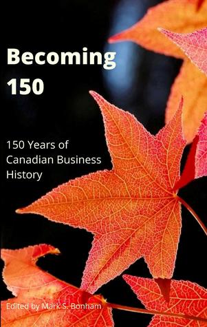 Becoming 150: 150 Years of Canadian Business History