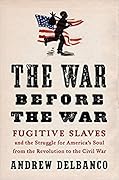 The War Before the War: Fugitive Slaves and the Struggle for America's Soul from the Revolution to the Civil War