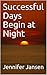 Successful Days Begin at Night by Jennifer  Jansen Successful Days Begin at Night by Jennifer  Jansen