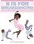 B is for Breakdancing: An ABC Book of Ways to Shake What Your Momma Gave You