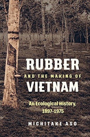 Rubber and the Making of Vietnam: An Ecological History, 1897–1975 (Flows, Migrations, and Exchanges)