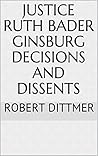 Justice Ruth Bader Ginsburg Decisions and Dissents
