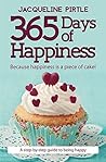 365 Days of Happiness - Because happiness is a piece of cake: A step-by-step guide to being happy