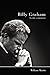 Billy Graham - Su vida, su ministerio by William C. Martin