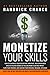 Monetize Your Skills: How to Leverage Your Education, Expertise, and Experiences Into a 6-Figure Income So You Can Make a Lasting Impact, Fund Your Dreams, and Sustain Your Mission, Message, or Cause