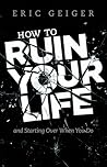 How to Ruin Your Life: and Starting Over When You Do