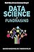 Data Science for Fundraising: Build Data-Driven Solutions Using R