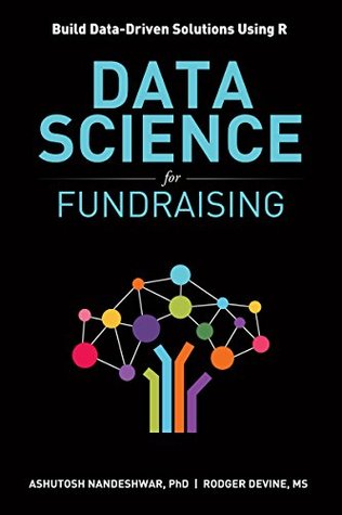 Data Science for Fundraising: Build Data-Driven Solutions Using R (Kindle Edition)