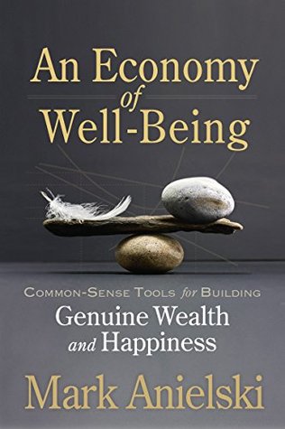 An Economy of Well-Being: Common-sense tools for building genuine wealth and happiness (Kindle Edition)