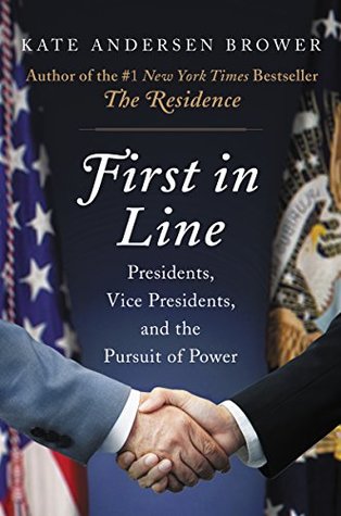 First in Line: Presidents, Vice Presidents, and the Pursuit of Power – An Intimate Political History from Nixon to Pence