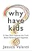Why Have Kids?: A New Mom Explores the Truth About Parenting and Happiness