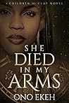 She Died in My Arms by Ono Ekeh