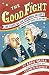 The Good Fight: The Feuds of the Founding Fathers (and How They Shaped the Nation)
