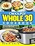 Crock Pot Whole 30 Cookbook: 2018 Ultimate Whole 30 Crock Pot Cookbook-With Easy and Delicious Crock Pot Recipes