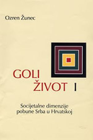 Goli život I. - II. : Socijetalne dimenzije pobune Srba u Hrvatskoj (Hardcover)