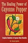 The Healing Power of Cayenne Pepper: Complete Handbook of Cayenne Home Remedies