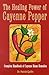 The Healing Power of Cayenne Pepper: Complete Handbook of Cayenne Home Remedies