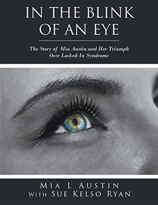 In the Blink of an Eye: The Story of Mia Austin and Her Triumph over Locked-In Syndrome (Kindle Edition)