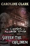 Suffer the Children (The Ghosts of RedRise House #3) Suffer the Children (The Ghosts of RedRise House #3)