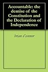 Accountable: the demise of the Constitution and the Declaration of Independence Accountable: the demise of the Constitution and the Declaration of Independence