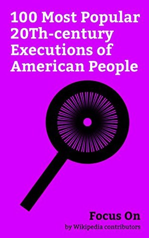 Focus On: 100 Most Popular 20Th-century Executions of American People: Ted Bundy, John Wayne Gacy, Albert Fish, Julius and Ethel Rosenberg, Sacco and ... ... J. Grasso, Charles Starkweather, etc. (Kindle Edition)