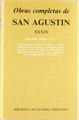 Obras completas de San Agustín. XXXIX: Escritos varios (1.º): La inmortalidad del alma. La música. La fe y el Símbolo de los apóstoles. La catequesis a principiantes. La fe y las obras. Sermón sobre la disciplina cristiana. Sermón a los catecúmenos