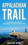 Appalachian Trail: A Comprehensive Guide to Thru-Hiking the Appalachian Trail