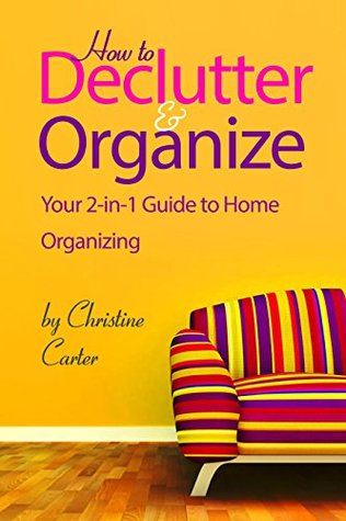 Declutter & Organize: Your 2 in 1 Guide to Decluttering and Home Organizing