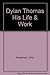 Dylan Thomas: His Life and Work