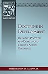 Doctrine in Development: Johannes Piscator and Debates over Christ’s Active Obedience (Reformed Historical-Theological Studies)