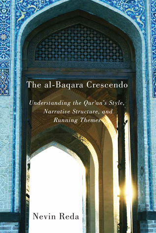 The al-Baqara Crescendo: Understanding the Qur'an's Style, Narrative Structure, and Running Themes (Volume 1) (Advancing Studies in Religion Series)