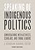 Speaking of Indigenous Politics: Conversations with Activists, Scholars, and Tribal Leaders (Indigenous Americas)