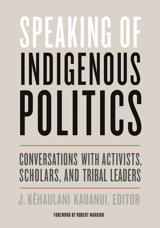 Speaking of Indigenous Politics: Conversations with Activists, Scholars, and Tribal Leaders (Indigenous Americas)