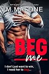 Beg Me by M. Malone