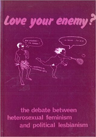 Love your enemy?: The debate between heterosexual feminism and political lesbianism (Paperback)