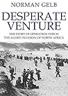 Desperate Venture: The Story of Operation Torch, the Allied Invasion of North Africa (The Face of Battle Book 2) Desperate Venture: The Story of Operation Torch, the Allied Invasion of North Africa (The Face of Battle Book 2)