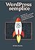 WordPress semplice: Il manuale in italiano per realizzare in modo facile il tuo sito in WordPress (Italian Edition)