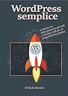 WordPress semplice: Il manuale in italiano per realizzare in modo facile il tuo sito in WordPress (Italian Edition)