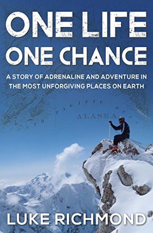 One Life One Chance: A story of adrenalin and adventure in the most unforgiving places on earth. (Kindle Edition)