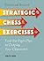 Strategic Chess Exercises: Find the Right Way to Outplay Your Opponent