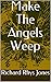 Make The Angels Weep by Richard Rhys Jones