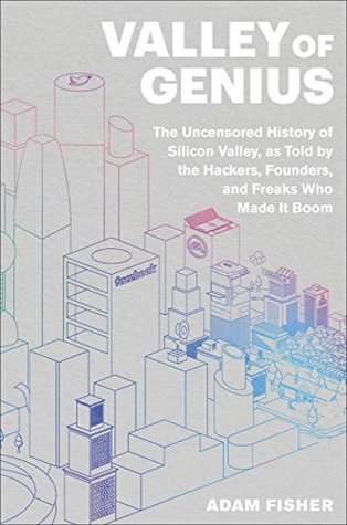 Valley of Genius: The Uncensored History of Silicon Valley (As Told by the Hackers, Founders, and Freaks Who Made It Boom)