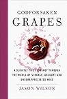 Godforsaken Grapes: A Slightly Tipsy Journey through the World of Strange, Obscure, and Underappreciated Wine Book cover for Godforsaken Grapes: A Slightly Tipsy Journey through the World of Strange, Obscure, and Underappreciated Wine