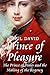Prince of Pleasure The Prince of Wales and the Making of the Regency by Saul David