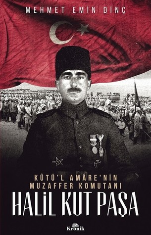 Kûtü’l Amâre'nin Muzaffer Komutanı Halil Kut Paşa