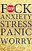 F*CK ANXIETY, STRESS, PANIC...