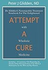 Attempt A Cure With Wholistic Medicine: Dr. Glidden's Naturopathic Treatment Notebook For The Enlightened