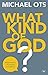 What Kind of God?: Responses To 10 Popular Accusations