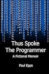 Thus Spoke the Programmer: A Fictional Memoir